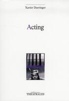 Couverture du livre « Acting » de Xavier Durringer aux éditions Theatrales