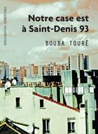 Couverture du livre « Notre case est à Saint-Denis 93 » de Bouba Toure aux éditions Xerographes