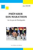 Couverture du livre « Préparer son marathon ; sur les pas de Pheidippidès » de Jean Maury aux éditions Du Menhir