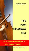 Couverture du livre « Trio pour violoncelle seul » de Hubert Auque aux éditions Editions Pierre Philippe