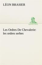 Couverture du livre « Les ordres de chevalerie: les ordres serbes » de Brasier Leon aux éditions Tredition