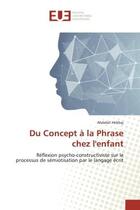 Couverture du livre « Du Concept à la Phrase chez l'enfant : Réflexion psycho-constructiviste sur le processus de sémiotisation par » de Abdelali Hebbaj aux éditions Editions Universitaires Europeennes