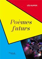 Couverture du livre « Poèmes futurs » de Leo Kupper aux éditions Baudelaire