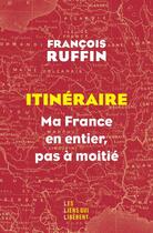 Couverture du livre « Itinéraire : Ma France en entier, pas à moitié ! » de Francois Ruffin aux éditions Les Liens Qui Liberent