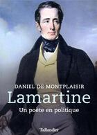 Couverture du livre « Lamartine ; un poète en politique » de Daniel De Montplaisir aux éditions Tallandier