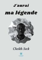 Couverture du livre « J'aurai ma legende » de Cheikh Seck aux éditions Le Lys Bleu