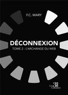 Couverture du livre « Déconnexion Tome 2 : L'Archange du Web » de F.C. Mary aux éditions Les Trois Colonnes