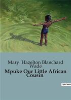 Couverture du livre « Mpuke Our Little African Cousin » de Mary Hazelton Blanchard Wade aux éditions Culturea