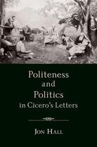 Couverture du livre « Politeness and Politics in Cicero's Letters » de Hall Jon aux éditions Oxford University Press Usa