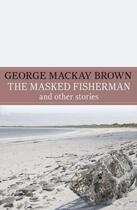 Couverture du livre « The Masked Fisherman and Other Stories » de George Mackay Brown aux éditions Murray John Digital