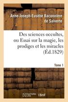 Couverture du livre « Des sciences occultes, ou essai sur la magie, les prodiges et les miracles. tome 1 (ed.1829) » de Eusèbe Salverte aux éditions Hachette Bnf