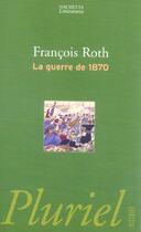 Couverture du livre « La Guerre De 1870 » de François Roth aux éditions Pluriel