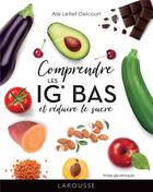 Couverture du livre « Comprendre les IG bas et réduire le sucre » de Alix Lefief-Delcourt aux éditions Larousse