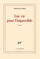 Couverture du livre « Une vie pour l'impossible » de Christine Jordis aux éditions Gallimard