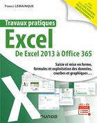 Couverture du livre « Travaux pratiques : Excel ; de Excel 2013 à Office 365 » de Fabrice Lemainque aux éditions Dunod
