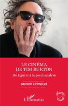 Couverture du livre « Le cinéma de Tim Burton : du figural à la psychanalyse » de Manon Grimaud aux éditions L'harmattan