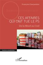 Couverture du livre « Ces affaires qui ont tué le PS : de la MNEF au CREF » de Francois Charpentier aux éditions L'harmattan