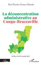 Couverture du livre « La déconcentration administrative au Congo-Brazzaville » de Paul Nicolas Gomes Olamba aux éditions L'harmattan