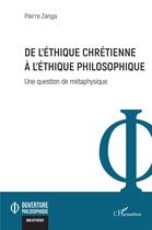 Couverture du livre « De l'éthique chrétienne à l'éthique philosophique : Une question de métaphysique » de Pierre Zanga aux éditions L'harmattan