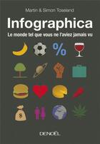 Couverture du livre « Infographica ; le monde tel que vous ne l'aviez jamais vu » de Martin Toseland et Simon Toseland aux éditions Denoel