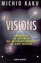 Couverture du livre « Visions : Comment la science va révolutionner le XXIe siècle » de Michio Kaku aux éditions Albin Michel