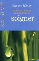 Couverture du livre « Minuscules apercus sur la difficulte de soigner » de Jacques Salome aux éditions Albin Michel