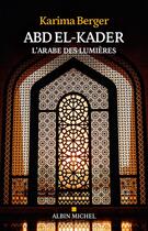 Couverture du livre « Abd El-Kader : L'Arabe des Lumières » de Karima Berger aux éditions Albin Michel