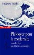 Couverture du livre « Plaidoyer pour la modernité ; introduction aux oeuvres complètes » de Fukuzawa Yukichi aux éditions Cnrs