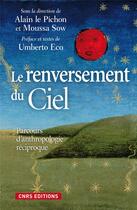 Couverture du livre « Le renversement du ciel ; parcours d'anthropologie réciproque » de Umberto Eco et Alain Le Pichon aux éditions Cnrs
