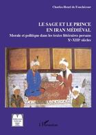 Couverture du livre « Le sage et le prince en Iran médiéval ; morale et politique dans les textes littéraires persans (X-XIII siècles) » de Charles-Henri De Fouchecour aux éditions L'harmattan