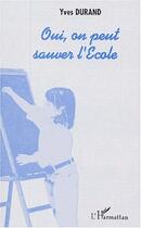 Couverture du livre « Oui, on peut sauver l'ecole » de Yves Durand aux éditions Editions L'harmattan