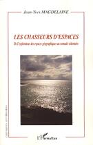 Couverture du livre « Les chasseurs d'espaces ; de l'explorateur des espaces géographiques au nomade sédentaire » de Jean-Yves Magdelaine aux éditions Editions L'harmattan