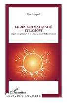 Couverture du livre « Le désir de maternité et la mort ; depuis la législation de la contraception et de l'avortement » de Yris Ertugral aux éditions Editions L'harmattan