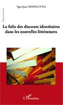 Couverture du livre « La folie des discours identitaires dans les nouvelles littératures » de Ygor-Juste Ndong N'Na aux éditions Editions L'harmattan