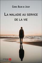 Couverture du livre « La maladie au service de la vie » de Bazin De Jessey C. aux éditions Editions Du Net