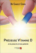 Couverture du livre « Précieuse vitamine D : je la prescris à mes patients » de Charley Cohen aux éditions Editions Du Net