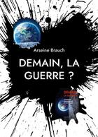 Couverture du livre « Demain la guerre ? atomique, pandémique, écologique : atomique, pandémique, écologique » de Arseine Brauch aux éditions Books On Demand