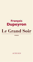 Couverture du livre « Le grand soir » de Francois Dupeyron aux éditions Ditions Actes Sud