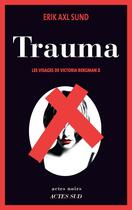 Couverture du livre « Trauma - les visages de victoria bergman 2 » de Erik Axl Sund aux éditions Editions Actes Sud