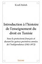 Couverture du livre « Introduction à l'histoire de l'enseignement du droit en Tunisie » de Kraifi Rabeh aux éditions Edilivre