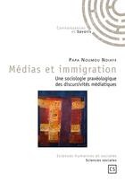 Couverture du livre « Médias et immigration ; une sociologie praxéologique des discursivités médiatiques » de Papa Noumou Ndiaye aux éditions Connaissances Et Savoirs