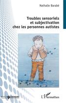 Couverture du livre « Troubles sensoriels et subjectivation chez les personnes autistes » de Nathalie Barabe aux éditions L'harmattan