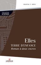 Couverture du livre « Elles ; terres d'enfance » de Chantal T. Spitz aux éditions Au Vent Des Iles