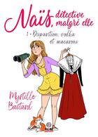 Couverture du livre « Naïs, détective malgré elle Tome 1 : disparition, vodka et macarons » de Myrtille Bastard aux éditions Alter Real