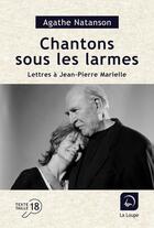 Couverture du livre « Chantons sous les larmes : Lettres à Jean-Pierre Marielle » de Agathe Natanson aux éditions Editions De La Loupe