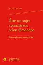 Couverture du livre « Être un sujet connaissant selon Simondon : ontogenèse et transcendantal » de Michael Crevoisier aux éditions Classiques Garnier