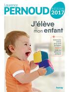 Couverture du livre « J'élève mon enfant (édition 2017) » de Laurence Pernoud aux éditions Horay