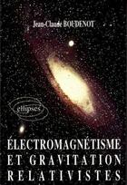 Couverture du livre « Electromagnetisme et gravitation relativistes » de Jean-Claude Boudenot aux éditions Ellipses