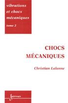 Couverture du livre « Vibrations et chocs mécaniques Tome 2 Chocs mécaniques » de Christian Lalanne aux éditions Hermes Science Publications