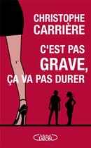 Couverture du livre « C'est pas grave, ça va pas durer » de Christophe Carriere aux éditions Michel Lafon